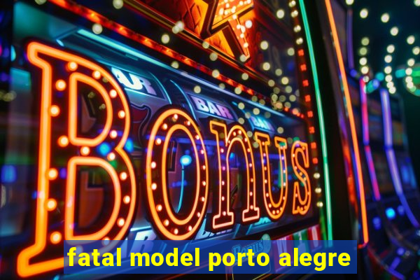 fatal model porto alegre